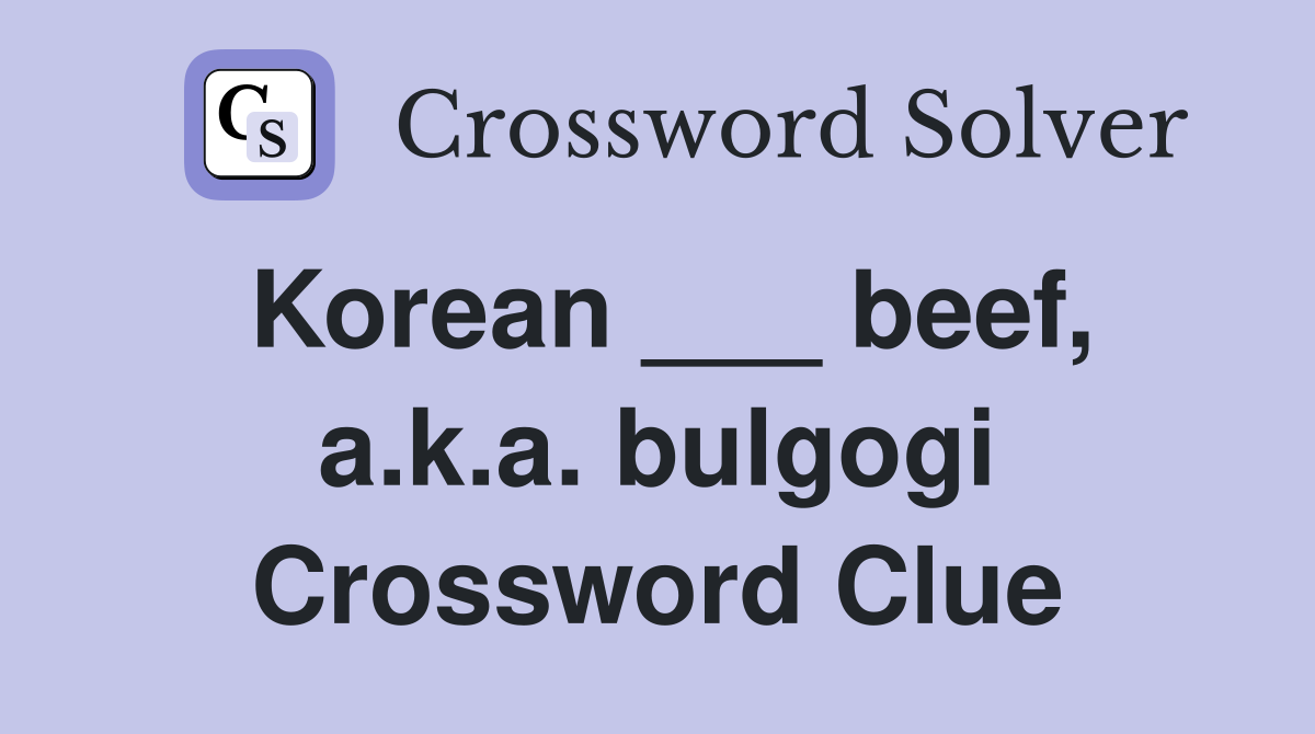 Korean ___ beef, a.k.a. bulgogi Crossword Clue Answers Crossword Solver